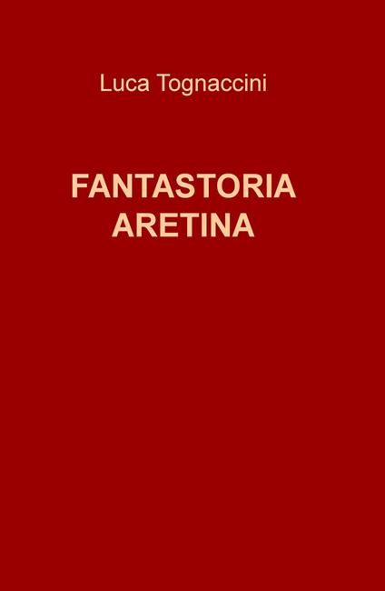 Fantastoria aretina - Luca Tognaccini - copertina