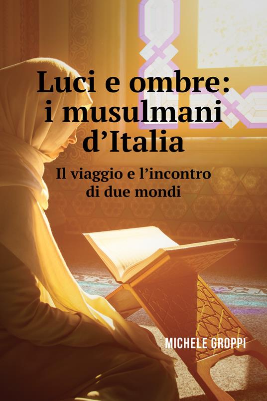 Luci e ombre: i musulmani d'Italia. Il viaggio e l'incontro di due mondi - Michele Groppi - ebook