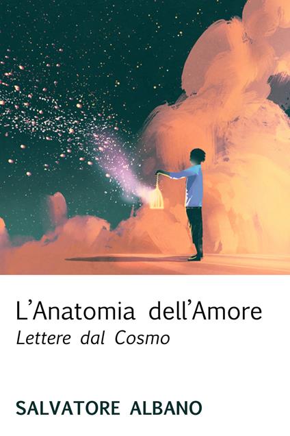 L' anatomia dell'amore. Lettere dal cosmo - Salvatore Albano - ebook