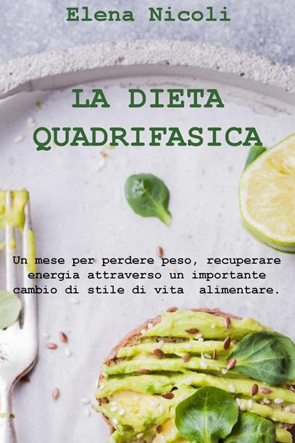 La dieta quadrifasica. Un mese per perdere peso, recuperare energia attraverso un importante cambio di stile di vita alimentare - Elena Nicoli - ebook