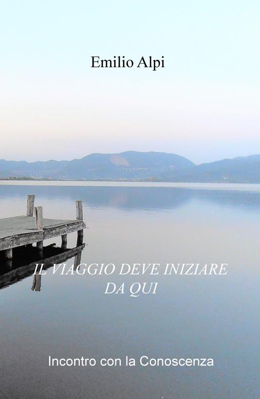 Il viaggio deve iniziare da qui. Incontro con la conoscenza - Emilio Alpi - copertina