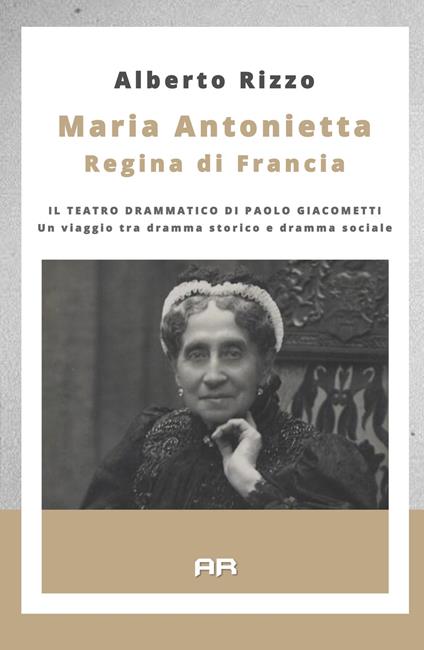 Maria Antonietta regina di Francia. Il teatro drammatico di Paolo Giacometti - Alberto Rizzo - copertina