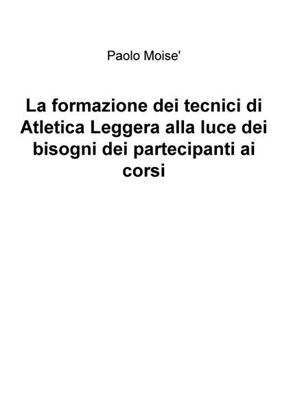 La formazione dei tecnici di atletica leggera alla luce dei bisogni dei partecipanti ai corsi - Paolo Moisè - copertina