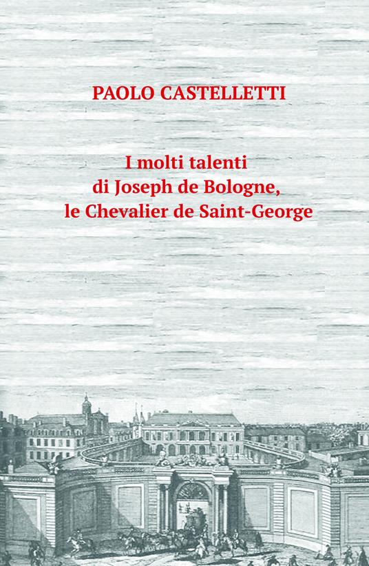 I molti talenti di Joseph de Bologne, le Chevalier de Saint-George - Paolo Castelletti - copertina