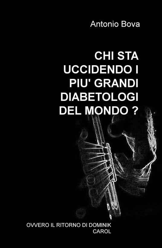 Chi sta uccidendo i più grandi diabetologi del mondo? Ovvero il ritorno di Dominik Carol - Antonio Bova - copertina