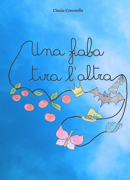 Una fiaba tira l'altra. Ediz. illustrata - Cinzia Coronella - copertina