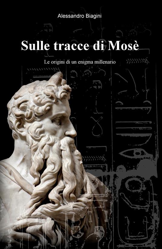 Sulle tracce di Mosè. Le origini di un enigma millenario - Alessandro Biagini - copertina