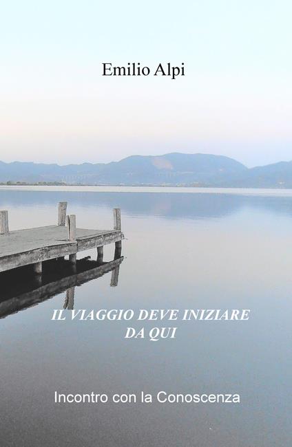 Il viaggio deve iniziare da qui. Incontro con la conoscenza - Emilio Alpi - copertina
