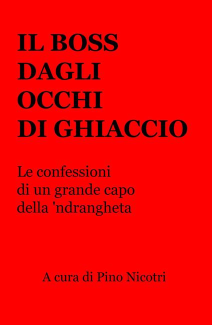 Il boss dagli occhi di ghiaccio. Le confessioni di un grande capo della 'ndrangheta - Pino Nicotri - copertina
