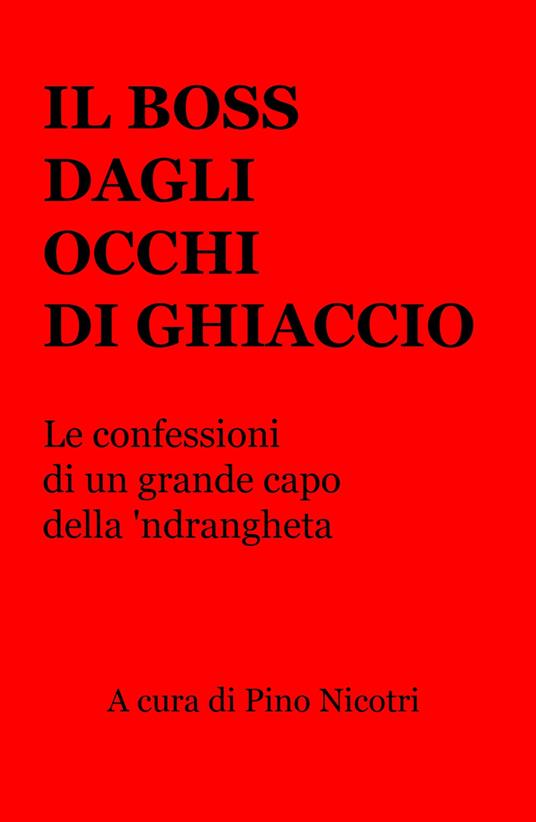 Il boss dagli occhi di ghiaccio. Le confessioni di un grande capo della 'ndrangheta - Pino Nicotri - copertina