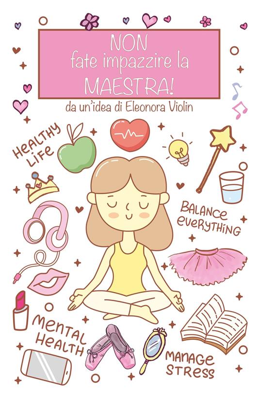 Non fate impazzire la maestra. Diario e relative istruzioni di viaggio di una maestra dalle iscrizioni al saggio - Eleonora Violin - copertina