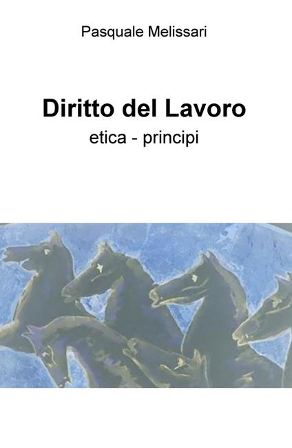 Diritto del lavoro. Etica - principi - Pasquale Melissari - copertina