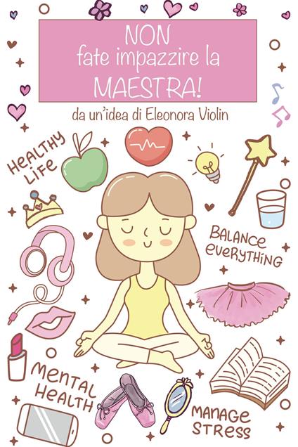 Non fate impazzire la maestra. Diario e relative istruzioni di viaggio di una maestra dalle iscrizioni al saggio - Eleonora Violin - ebook