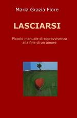 Lasciarsi. Piccolo manuale di sopravvivenza alla fine di un amore