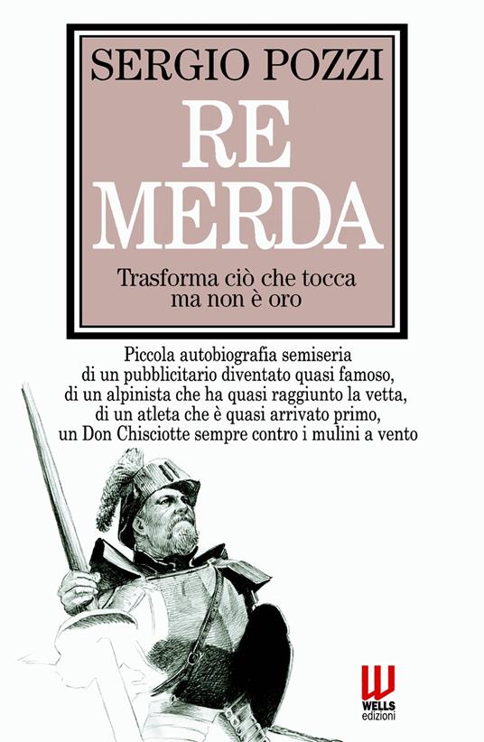 Re Merda. trasforma ciò che tocca ma non e oro - Sergio Pozzi - copertina