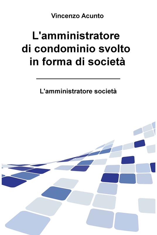 L' amministratore di condominio svolto in forma di società. L'amministratore società - Vincenzo Acunto - ebook