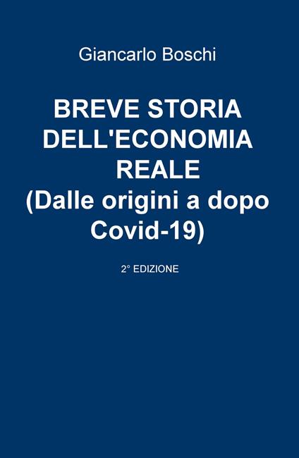 Breve storia dell'economia reale (dalle origini a dopo Covid-19) - Giancarlo Boschi - copertina