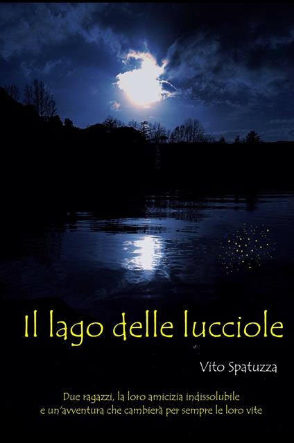 Il Lago delle lucciole. Due amici, la loro amicizia indissolubile e un'avventura che cambiera per sempre le loro vite - Vito Spatuzza - copertina