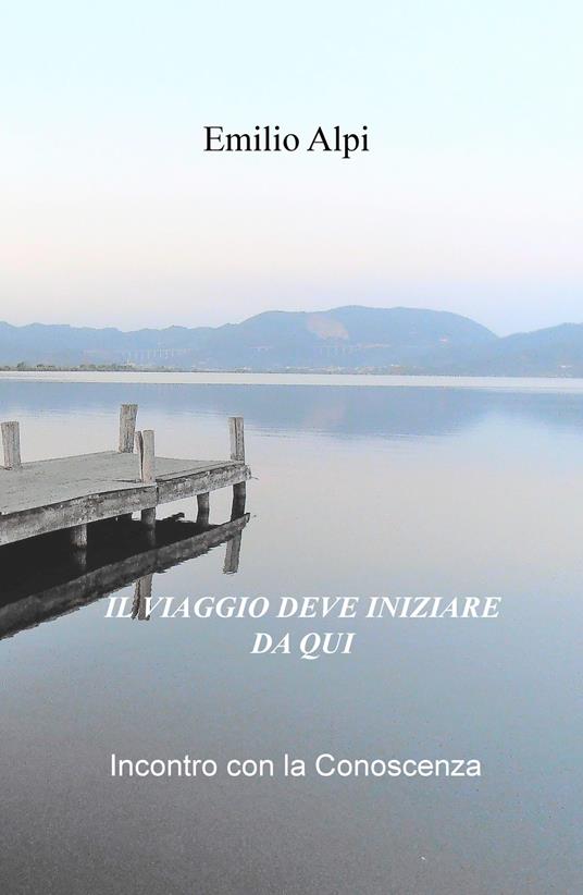 Il viaggio deve iniziare da qui. Incontro con la conoscenza - Emilio Alpi - copertina