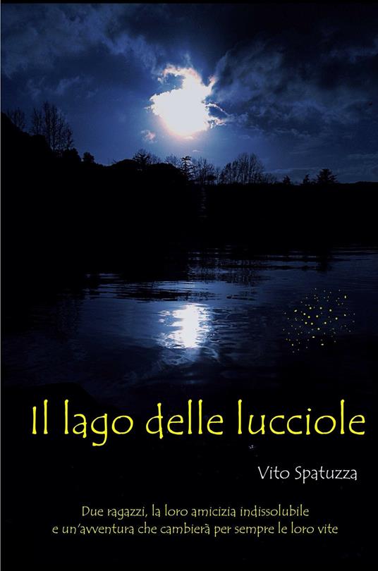 Il Lago delle lucciole. Due amici, la loro amicizia indissolubile e un'avventura che cambiera per sempre le loro vite - Vito Spatuzza - ebook