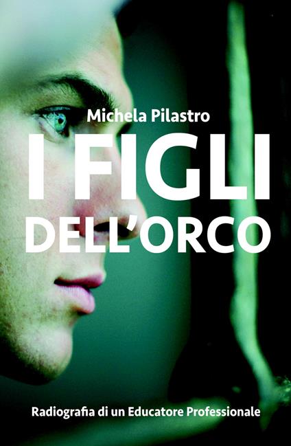 I figli dell'orco. Radiografia di un educatore professionale - Michela Pilastro - copertina