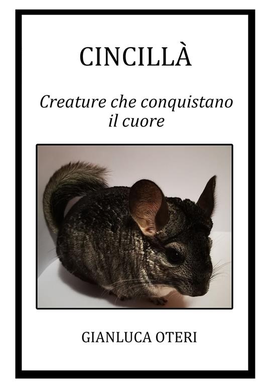 Cincilla. Creature che conquistano il cuore - Gianluca Oteri - copertina