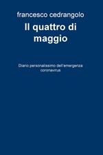 Il quattro di maggio. Diario personalissimo dell'emergenza coronavirus