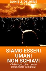 Siamo esseri umani non schiavi. C'è bisogno di un nuovo umanesimo socialista