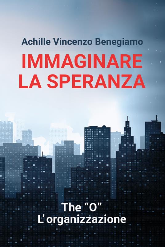 Immaginare la speranza. The "O" - L'Organizzazione - Achille Vincenzo Benegiamo - ebook