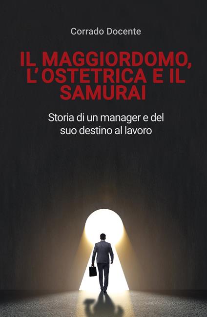 Il maggiordomo, l'ostetrica e il samurai. Storia di un manager e del suo destino al lavoro - Corrado Docente - copertina