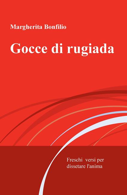 Gocce di rugiada. Freschi versi per dissetare l'anima - Margherita Bonfilio - copertina
