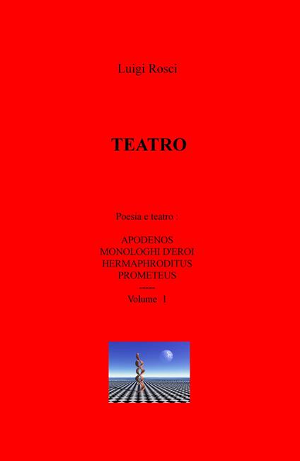 Teatro. Vol. 1: Poesia e teatro: Apodenos, Monologhi d'eroi, Hermaphroditus e Prometeus. - Luigi Rosci - copertina