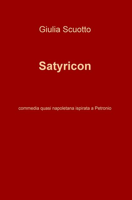 Satyricon. Commedia quasi napoletana ispirata a Petronio - Giulia Scuotto - copertina