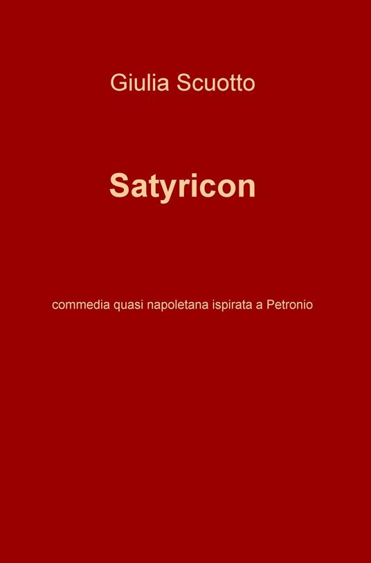 Satyricon. Commedia quasi napoletana ispirata a Petronio - Giulia Scuotto - copertina