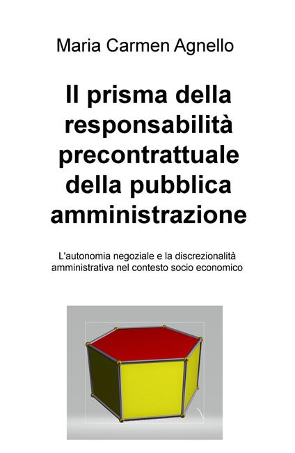 Il prisma della responsabilità precontrattuale della pubblica amministrazione. L'autonomia negoziale e la discrezionalità amministrativa nel contesto socio economico - Maria Carmen Agnello - copertina