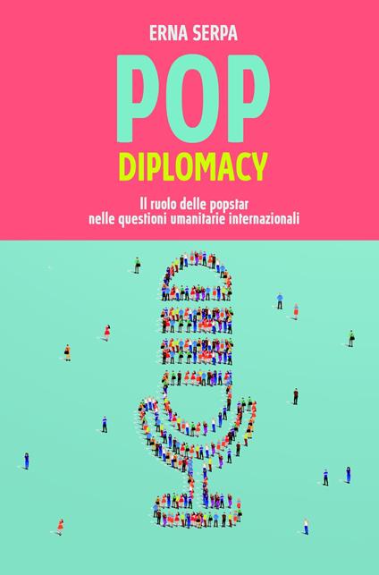Pop diplomacy. Il ruolo delle popstar nelle questioni umanitarie internazionali - Erna Serpa - copertina