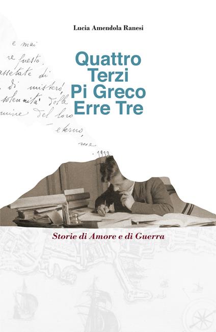 Quattro Terzi Pi Greco Erre Tre. Storie di amore e di guerra - Lucia Amendola Ranesi - copertina