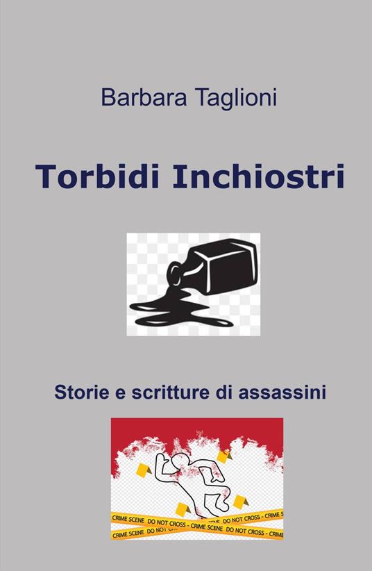 Torbidi inchiostri. Storie e scritture di assassini - Barbara Taglioni - copertina