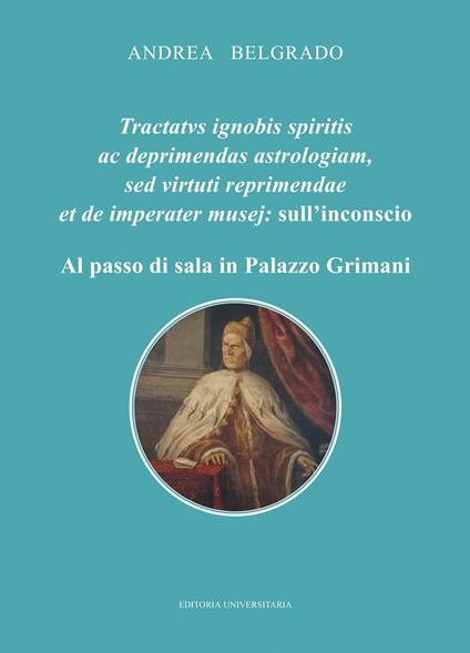 Tractatus ignobis spiritis ac deprimendas astrologiam, sed virtuti repraimendae et de imperater musej: l'inconscio. Al passo di sala in Palazzo Grimani - Andrea Belgrado - copertina