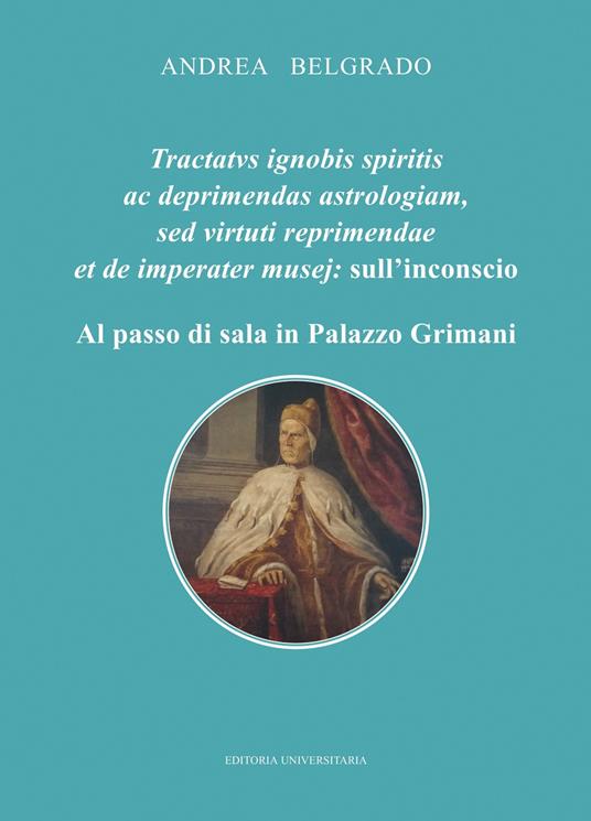 Tractatus ignobis spiritis ac deprimendas astrologiam, sed virtuti repraimendae et de imperater musej: l'inconscio. Al passo di sala in Palazzo Grimani - Andrea Belgrado - copertina