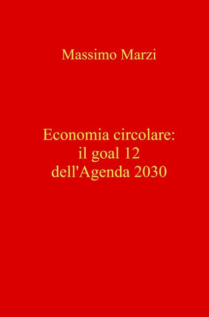 Economia circolare: il goal 12 dell'Agenda 2030 - Massimo Marzi - copertina