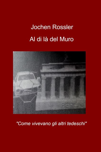Al di la del muro. «Come vivevano gli altri tedeschi» - Jochen Rössler - copertina