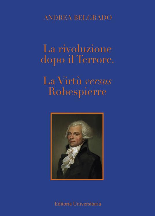 La Rivoluzione dopo il «Terrore». La virtù «versus» Robespierre - Andrea Belgrado - copertina