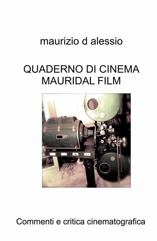 Quaderno di cinema Mauridal film. Commenti e critica cinematografica - Maurizio D'Alessio - copertina