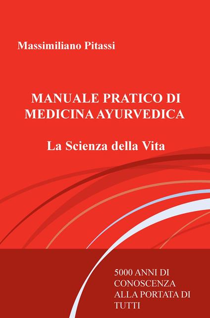 Manuale pratico di medicina ayurvedica. La scienza della vita. 5000 anni di conoscenza alla portata di tutti - Massimiliano Pitassi - copertina