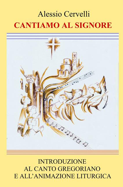 Cantiamo al Signore. Introduzione al canto gregoriano e all'animazione liturgica - Alessio Cervelli - copertina