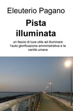 Pista illuminata. Un fascio di luce utile ad illuminare l'auto glorificazione amministrativa e la vanità umana