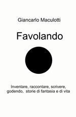 Favolando. Inventare, raccontare, scrivere, godendo, storie di fantasia e di vita