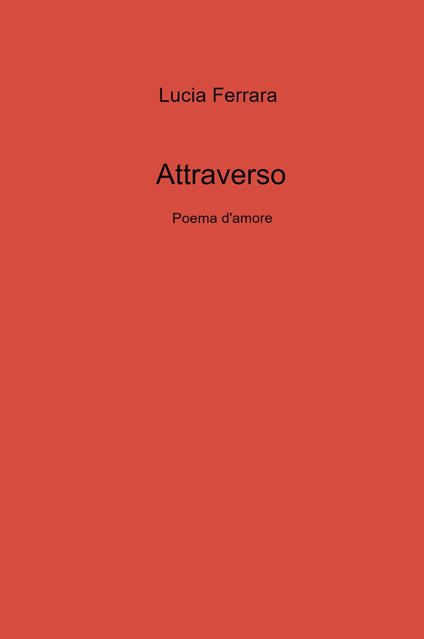 Attraverso. Poema d'amore - Lucia Ferrara - copertina