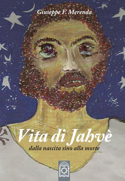 Vita di Jahvè dalla nascita sino alla morte - Giuseppe F. Merenda - copertina